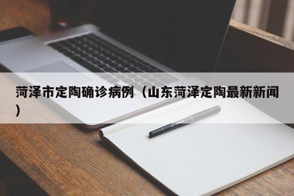 菏泽市定陶确诊病例（山东菏泽定陶最新新闻）