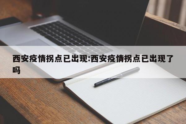 西安疫情拐点已出现:西安疫情拐点已出现了吗