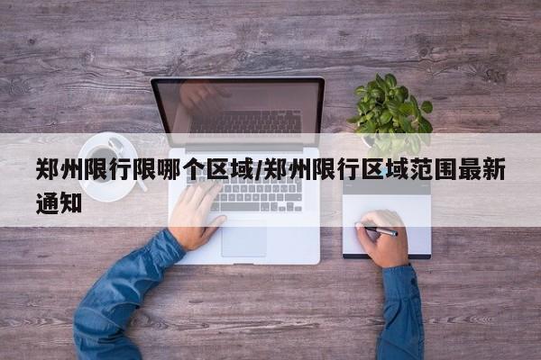 郑州限行限哪个区域/郑州限行区域范围最新通知
