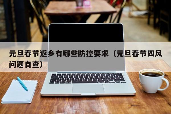 元旦春节返乡有哪些防控要求（元旦春节四风问题自查）