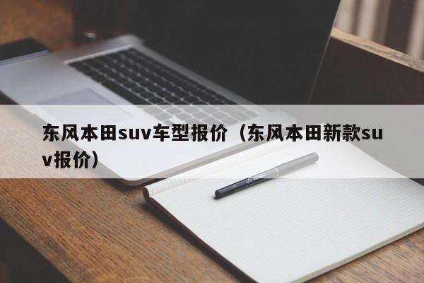 东风本田suv车型报价（东风本田新款suv报价）