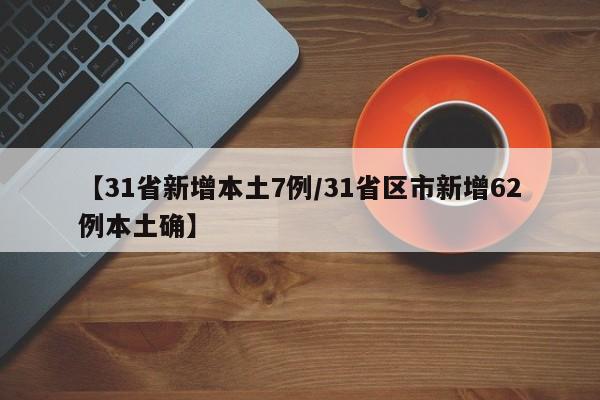 【31省新增本土7例/31省区市新增62例本土确】