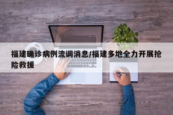 福建确诊病例流调消息/福建多地全力开展抢险救援