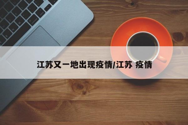 江苏又一地出现疫情/江苏 疫情