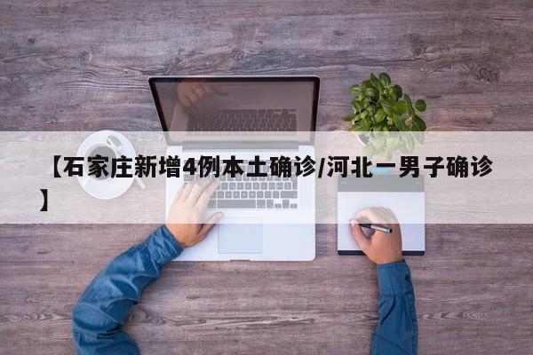 【石家庄新增4例本土确诊/河北一男子确诊】