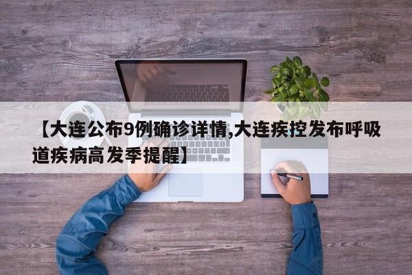 【大连公布9例确诊详情,大连疾控发布呼吸道疾病高发季提醒】