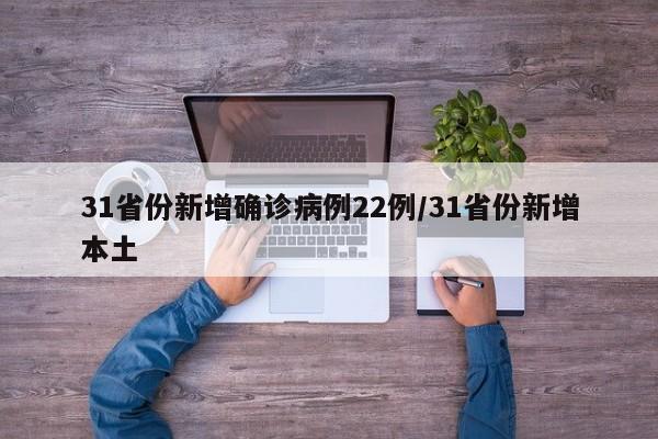 31省份新增确诊病例22例/31省份新增本土