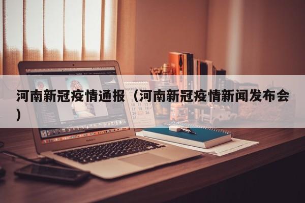 河南新冠疫情通报(河南新冠疫情新闻发布会)