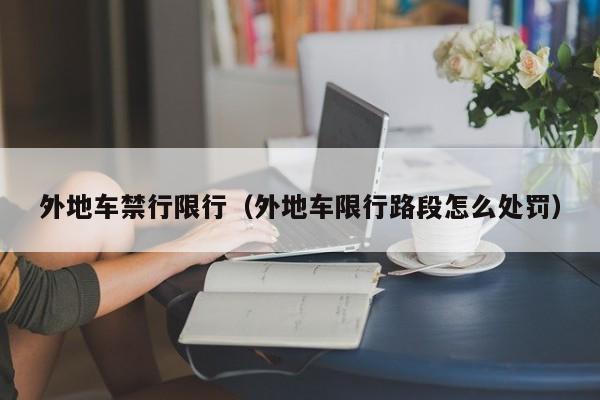 外地车禁行限行（外地车限行路段怎么处罚）