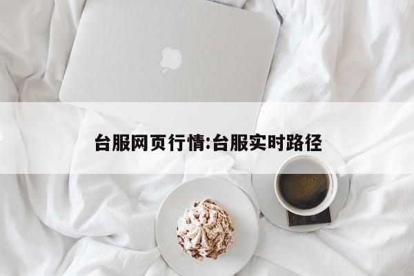 台服网页行情:台服实时路径