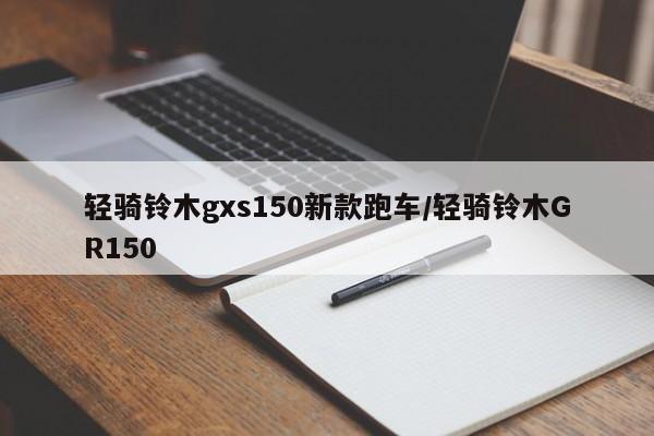 轻骑铃木gxs150新款跑车/轻骑铃木GR150