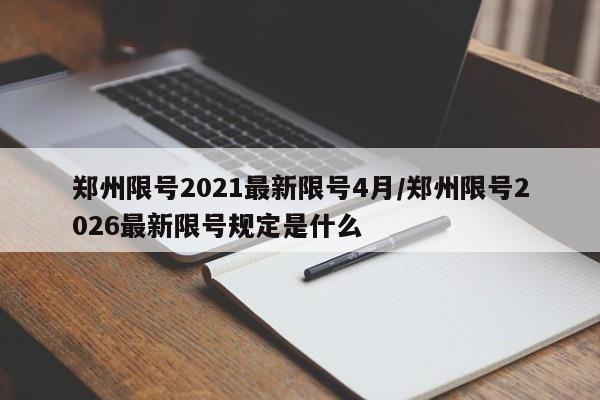 郑州限号2021最新限号4月/郑州限号2026最新限号规定是什么