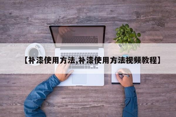 【补漆使用方法,补漆使用方法视频教程】