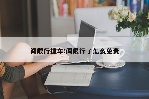 闯限行撞车:闯限行了怎么免责