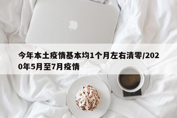 今年本土疫情基本均1个月左右清零/2020年5月至7月疫情
