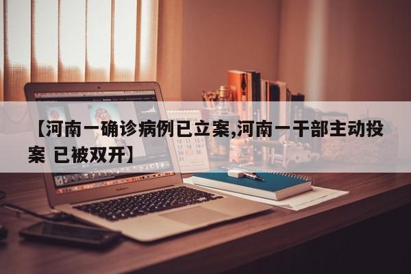 【河南一确诊病例已立案,河南一干部主动投案 已被双开】