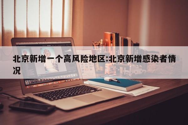 北京新增一个高风险地区:北京新增感染者情况