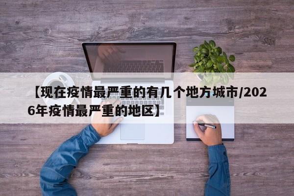 【现在疫情最严重的有几个地方城市/2026年疫情最严重的地区】