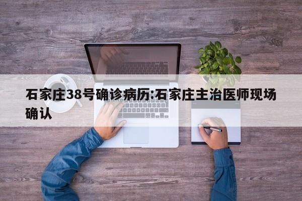 石家庄38号确诊病历:石家庄主治医师现场确认