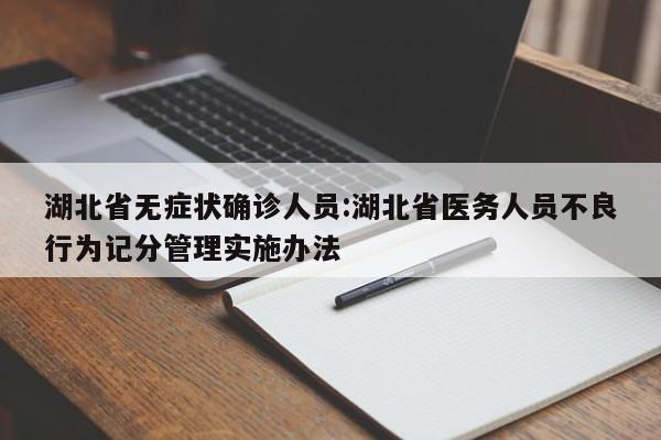 湖北省无症状确诊人员:湖北省医务人员不良行为记分管理实施办法