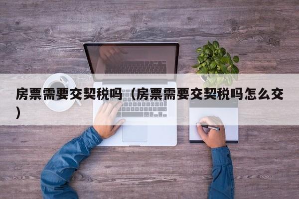 房票需要交契税吗（房票需要交契税吗怎么交）