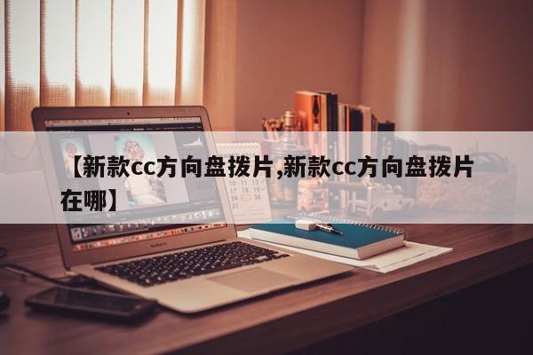 【新款cc方向盘拨片,新款cc方向盘拨片在哪】