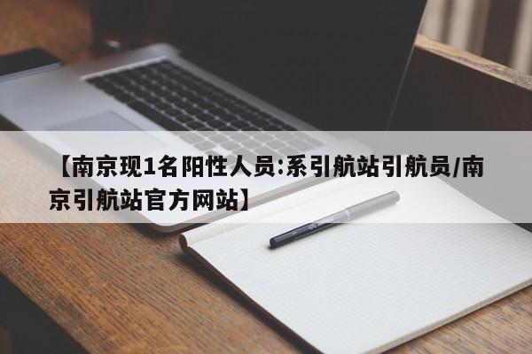 【南京现1名阳性人员:系引航站引航员/南京引航站官方网站】