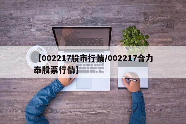 【002217股市行情/002217合力泰股票行情】