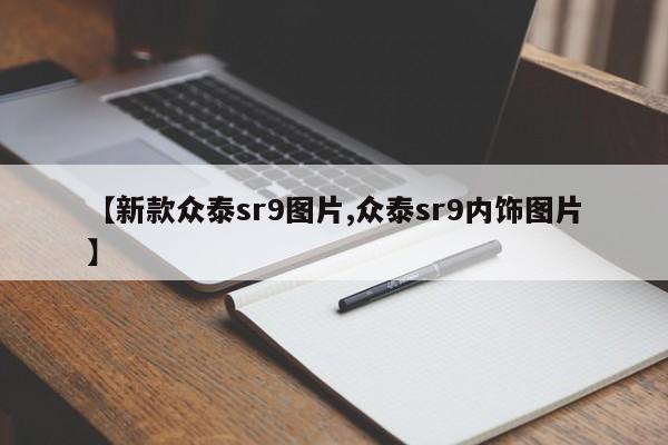 【新款众泰sr9图片,众泰sr9内饰图片】