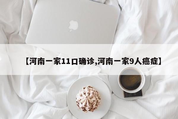 【河南一家11口确诊,河南一家9人癌症】