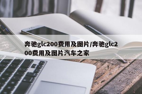 奔驰glc200费用及图片/奔驰glc200费用及图片汽车之家