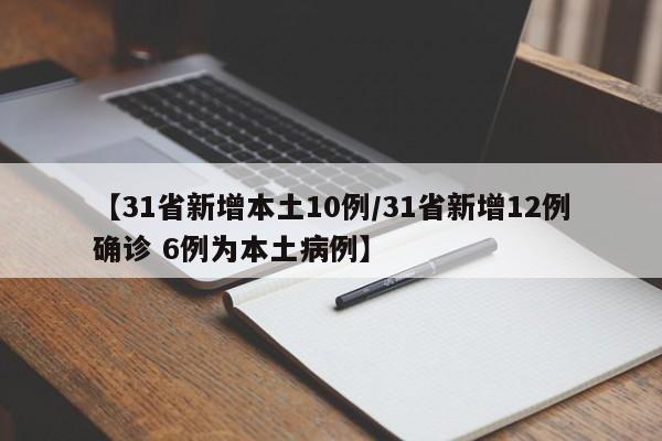 【31省新增本土10例/31省新增12例确诊 6例为本土病例】
