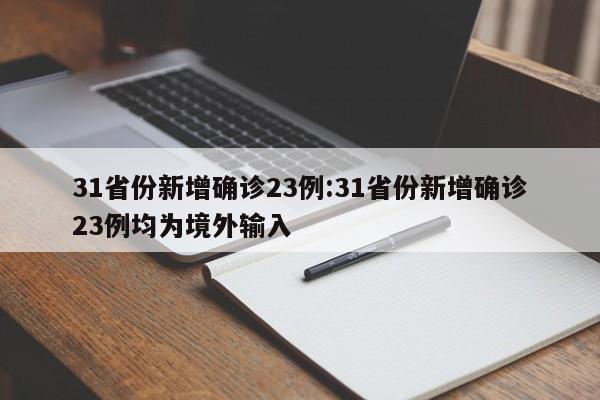 31省份新增确诊23例:31省份新增确诊23例均为境外输入