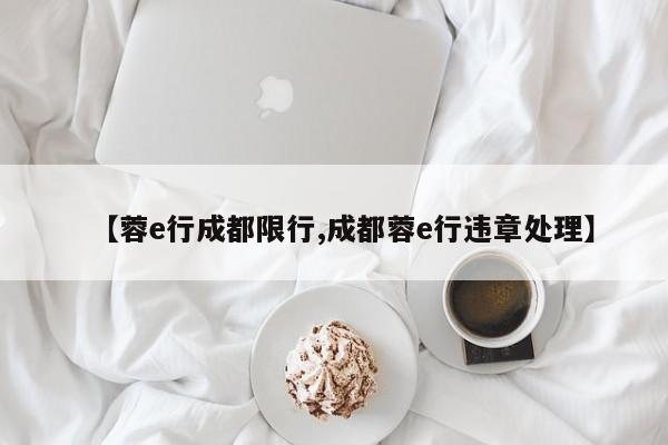 【蓉e行成都限行,成都蓉e行违章处理】