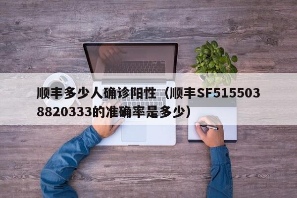 顺丰多少人确诊阳性（顺丰SF5155038820333的准确率是多少）